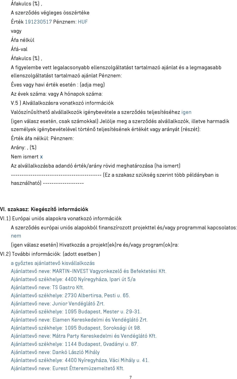 5 ) Alvállalkozásra vonatkozó információk Valószínűsíthető alvállalkozók igénybevétele a szerződés teljesítéséhez igen (igen válasz esetén, csak számokkal) Jelölje meg a szerződés alvállalkozók,