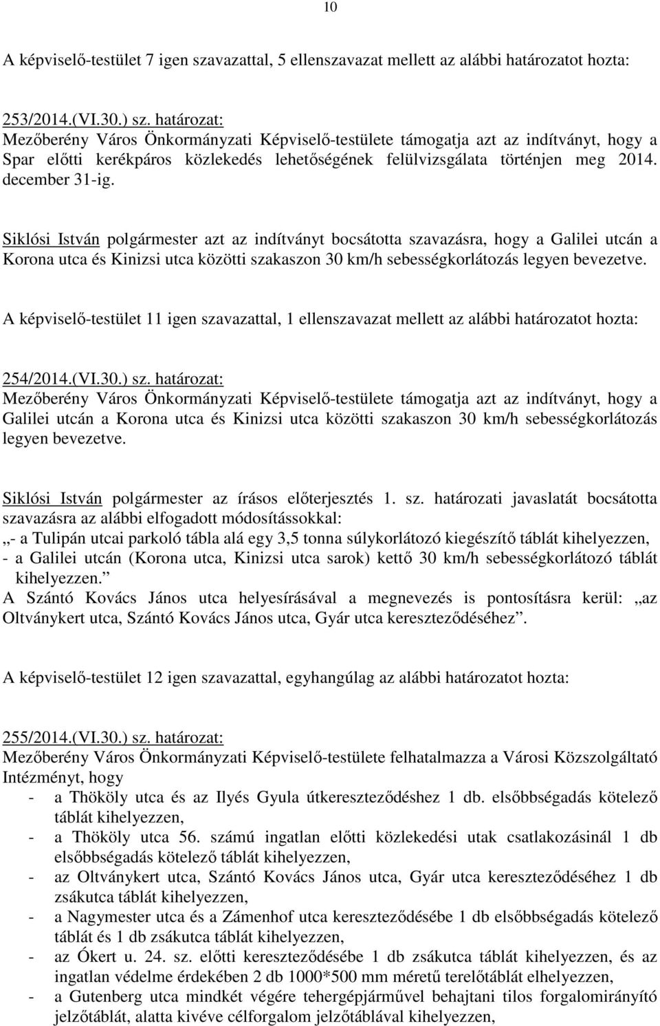 Siklósi István polgármester azt az indítványt bocsátotta szavazásra, hogy a Galilei utcán a Korona utca és Kinizsi utca közötti szakaszon 30 km/h sebességkorlátozás legyen bevezetve.