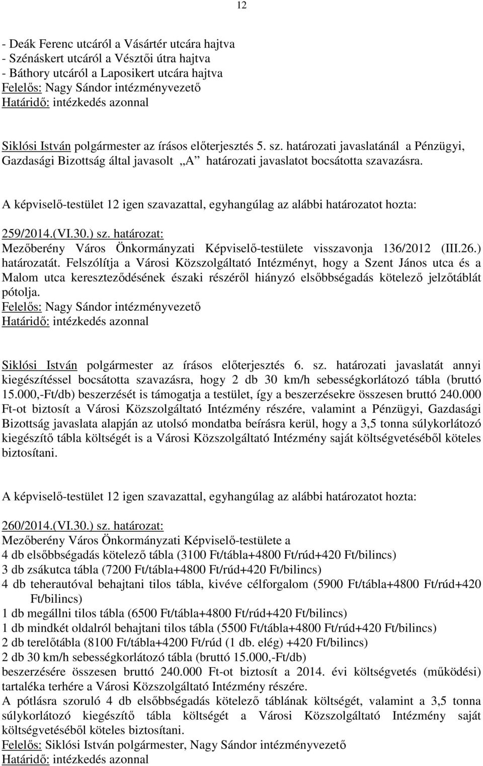 30.) sz. határozat: Mezıberény Város Önkormányzati Képviselı-testülete visszavonja 136/2012 (III.26.) határozatát.