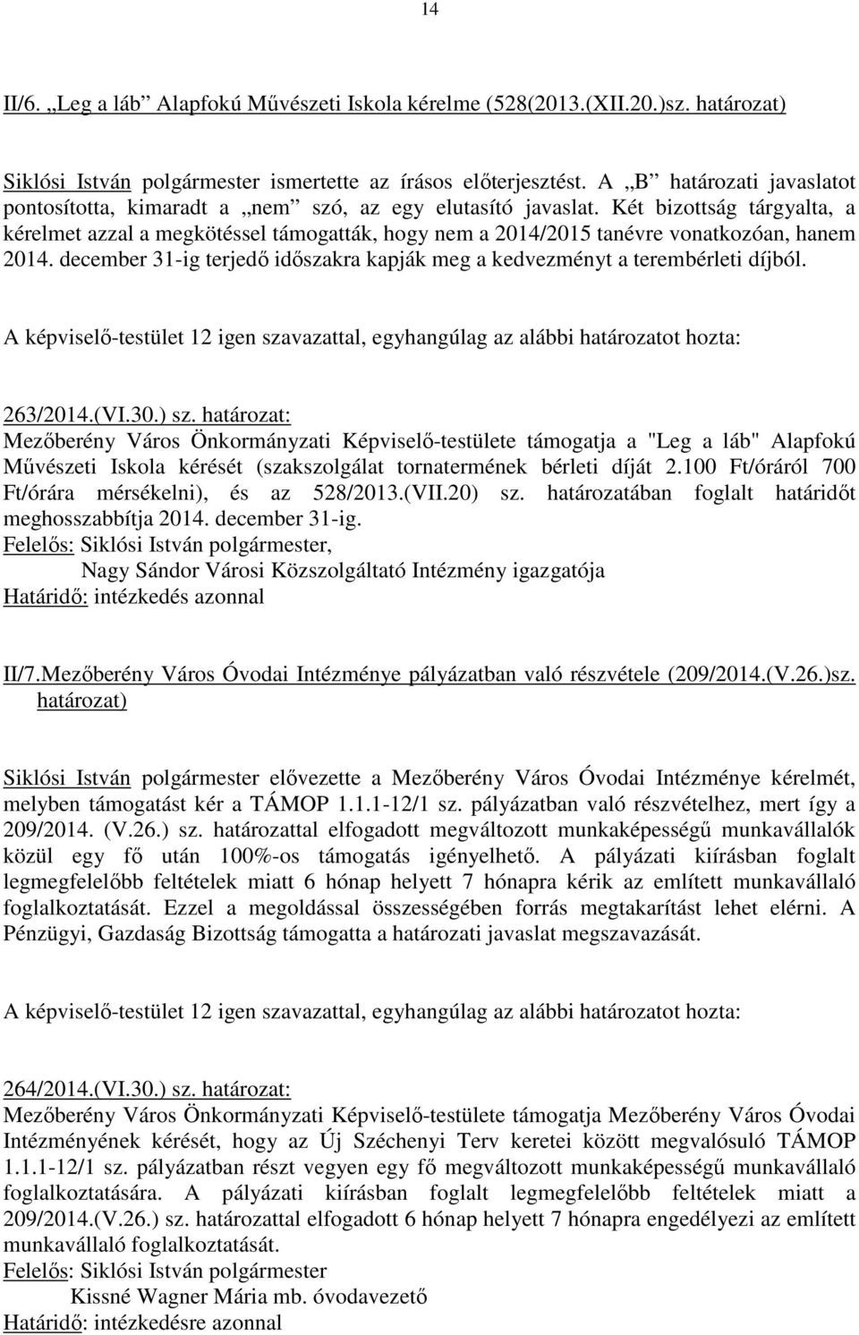 Két bizottság tárgyalta, a kérelmet azzal a megkötéssel támogatták, hogy nem a 2014/2015 tanévre vonatkozóan, hanem 2014.