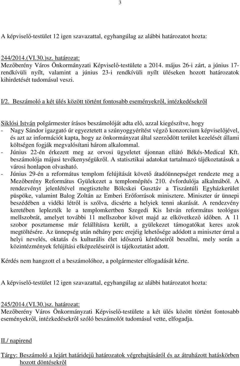 Beszámoló a két ülés között történt fontosabb eseményekrıl, intézkedésekrıl Siklósi István polgármester írásos beszámolóját adta elı, azzal kiegészítve, hogy - Nagy Sándor igazgató úr egyeztetett a