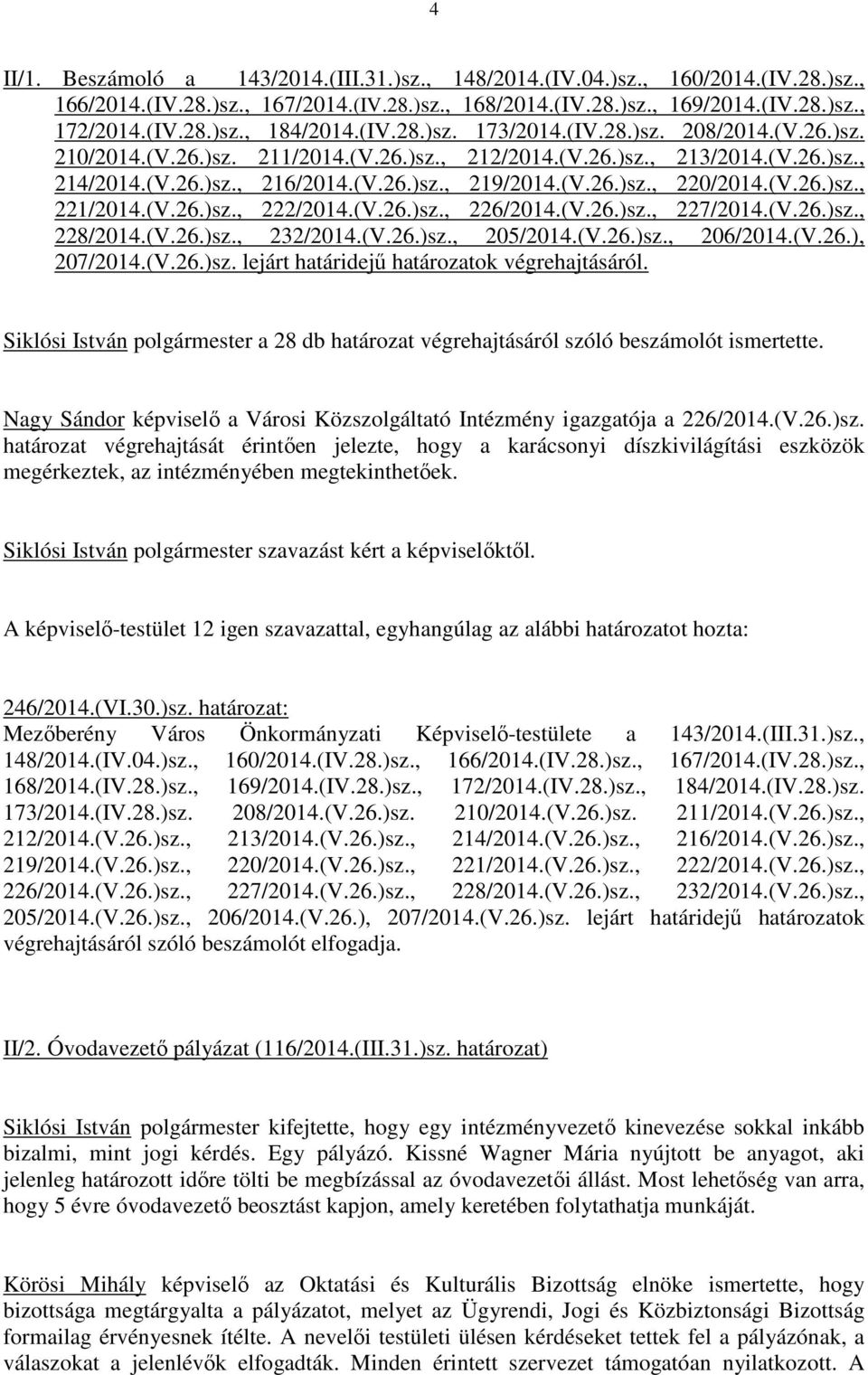 (V.26.)sz., 221/2014.(V.26.)sz., 222/2014.(V.26.)sz., 226/2014.(V.26.)sz., 227/2014.(V.26.)sz., 228/2014.(V.26.)sz., 232/2014.(V.26.)sz., 205/2014.(V.26.)sz., 206/2014.(V.26.), 207/2014.(V.26.)sz. lejárt határidejő határozatok végrehajtásáról.