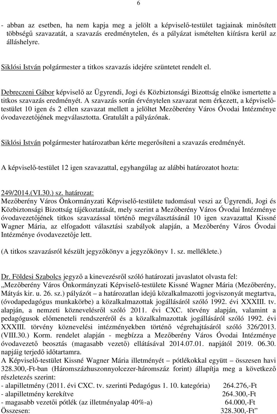 A szavazás során érvénytelen szavazat nem érkezett, a képviselıtestület 10 igen és 2 ellen szavazat mellett a jelöltet Mezıberény Város Óvodai Intézménye óvodavezetıjének megválasztotta.