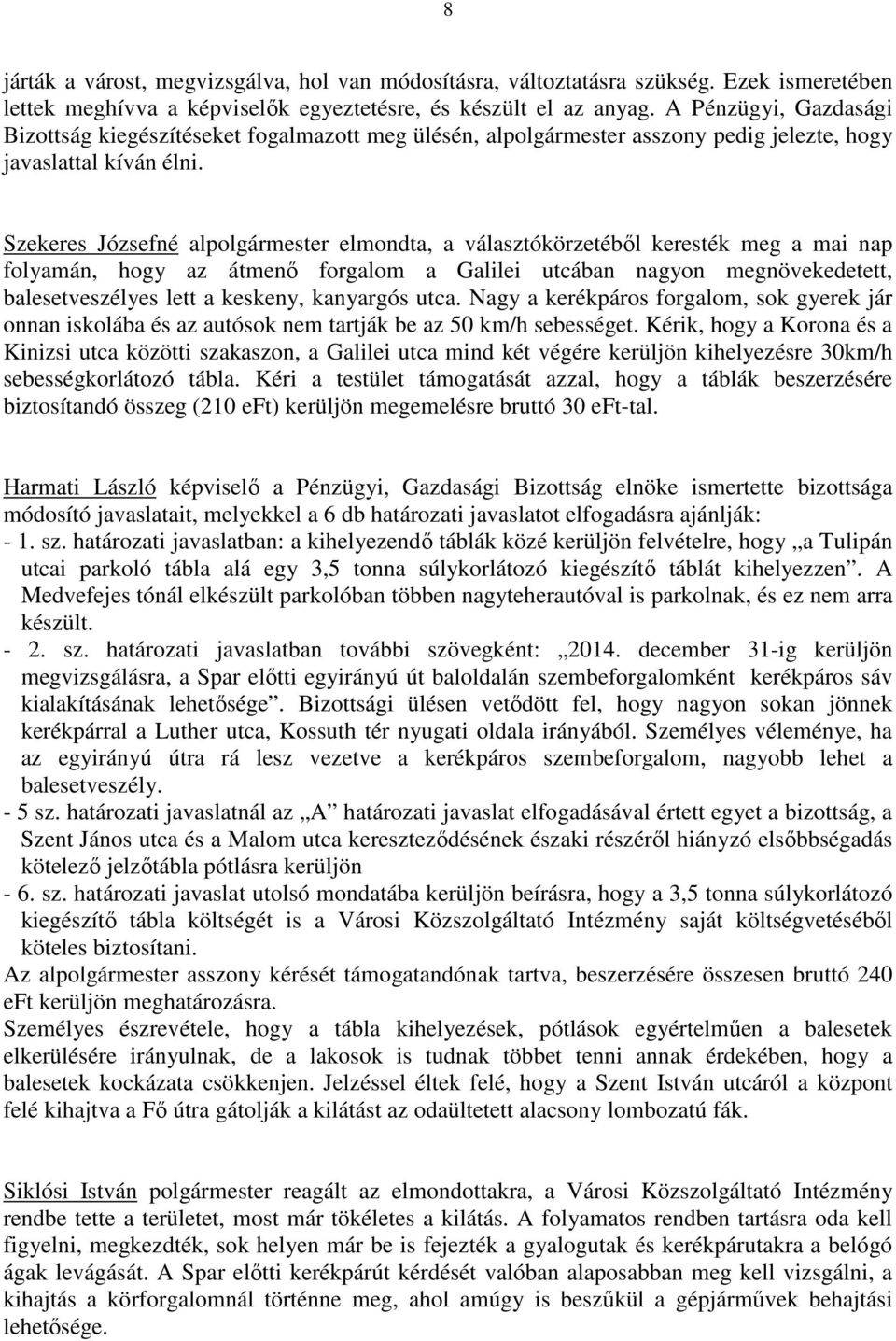 Szekeres Józsefné alpolgármester elmondta, a választókörzetébıl keresték meg a mai nap folyamán, hogy az átmenı forgalom a Galilei utcában nagyon megnövekedetett, balesetveszélyes lett a keskeny,