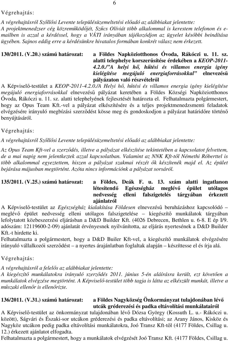 1. (V.20.) számú határozat: a Földes Napköziotthonos Óvoda, Rákóczi u. 11. sz. alatti telephelye korszerűsítése érdekében a KEOP-2011-4.2.0./ A helyi hő, hűtési és villamos energia igény kielégítése megújuló energiaforrásokkal elnevezésű pályázaton való részvételről A Képviselő-testület a KEOP-2011-4.