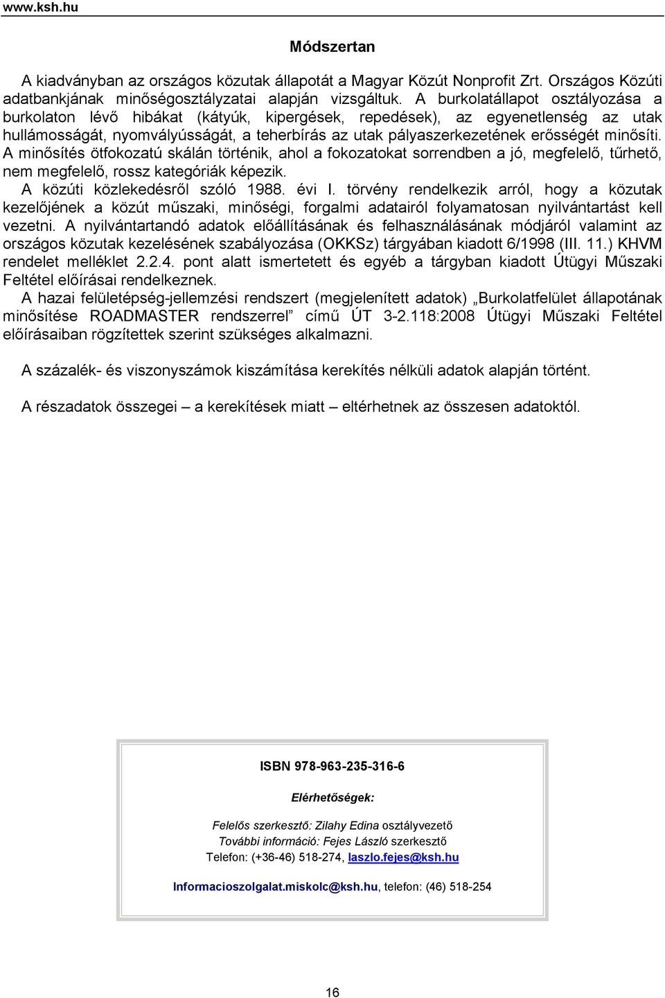 minősíti. A minősítés ötfokozatú skálán történik, ahol a fokozatokat sorrendben a jó, megfelelő, tűrhető, nem megfelelő, rossz kategóriák képezik. A közúti közlekedésről szóló 1988. évi I.