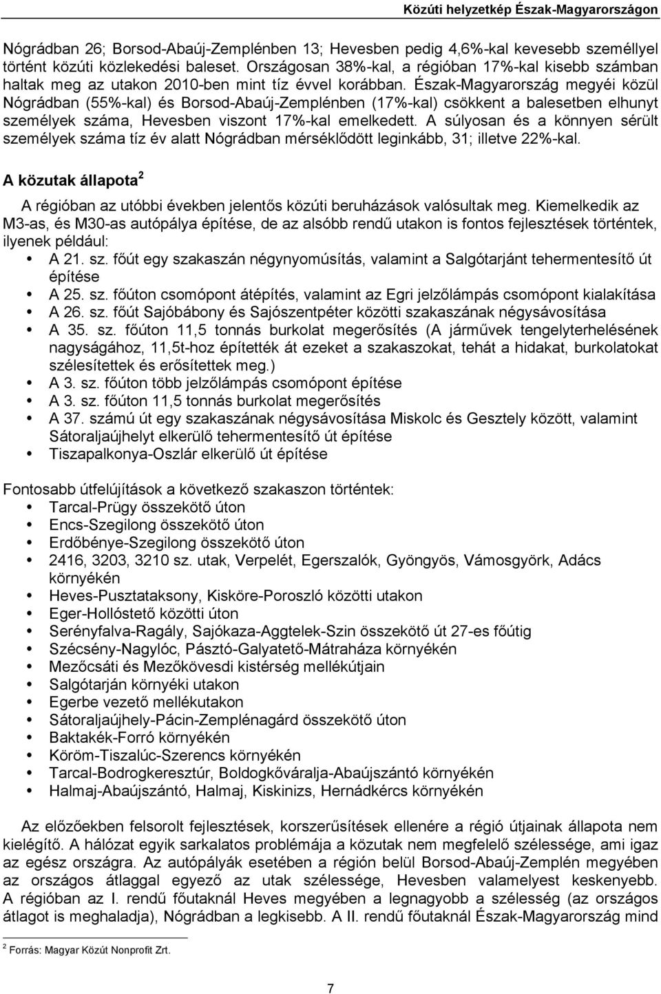 Észak-Magyarország megyéi közül Nógrádban (55%-kal) és Zemplénben (17%-kal) csökkent a balesetben elhunyt személyek száma, Hevesben viszont 17%-kal emelkedett.