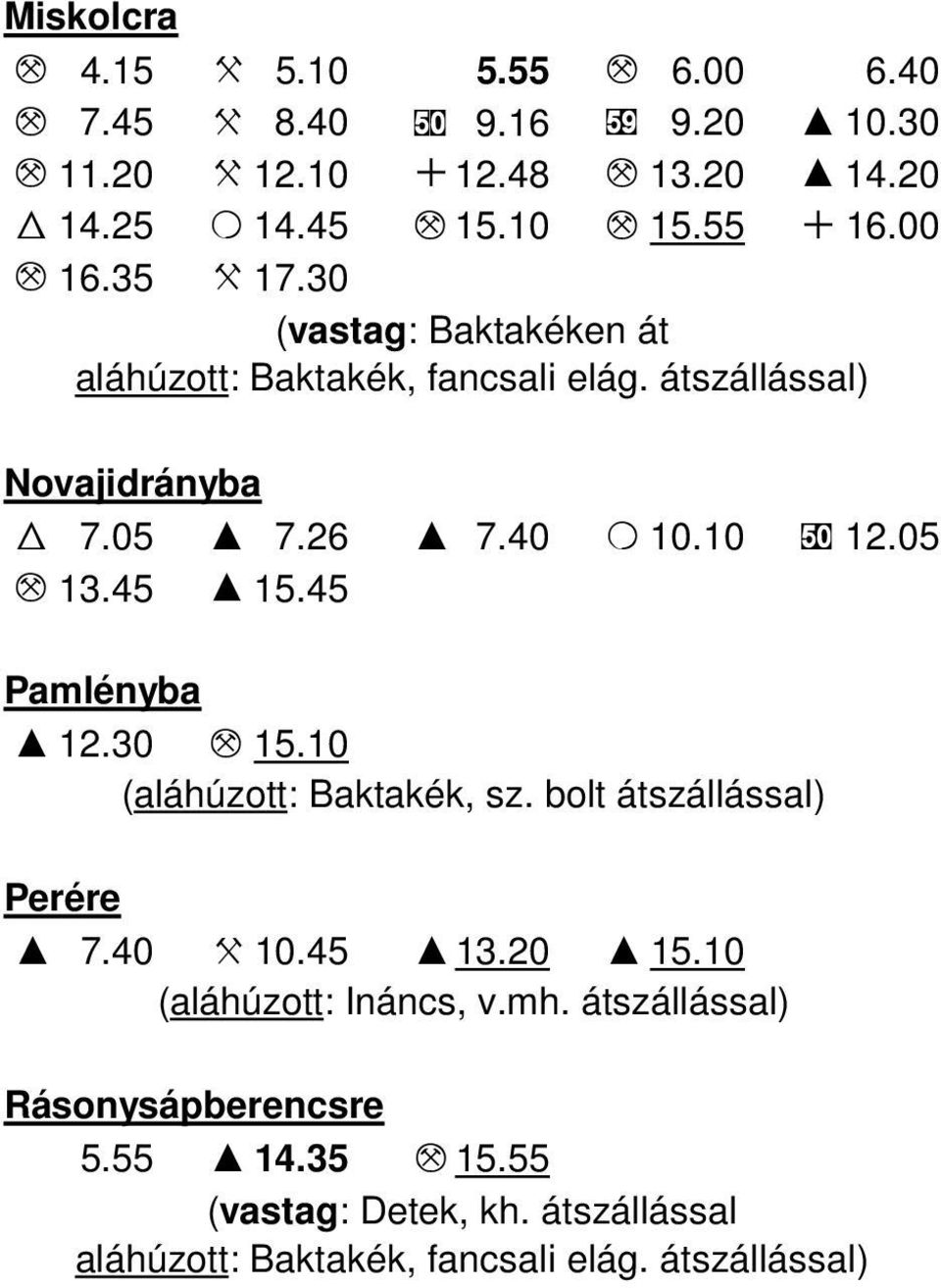 40 O 10.10 50 12.05 M 13.45 I 15.45 Pamlényba I 12.30 M 15.10 (aláhúzott: Baktakék, sz. bolt átszállással) Perére I 7.40 X 10.45 I 13.20 I 15.