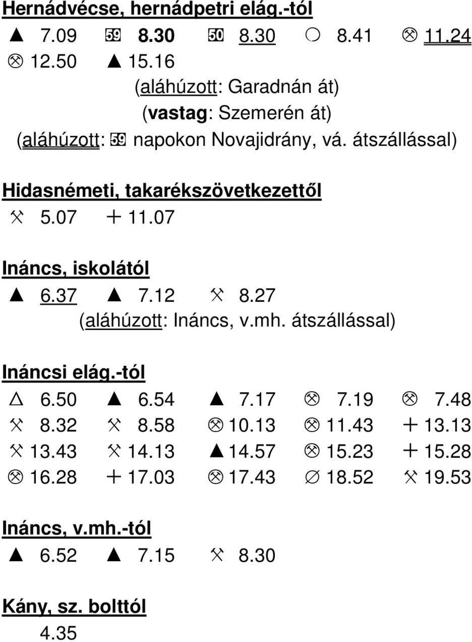 átszállással) Hidasnémeti, takarékszövetkezettől X 5.07 + 11.07 Ináncs, iskolától I 6.37 I 7.12 X 8.27 (aláhúzott: Ináncs, v.mh.