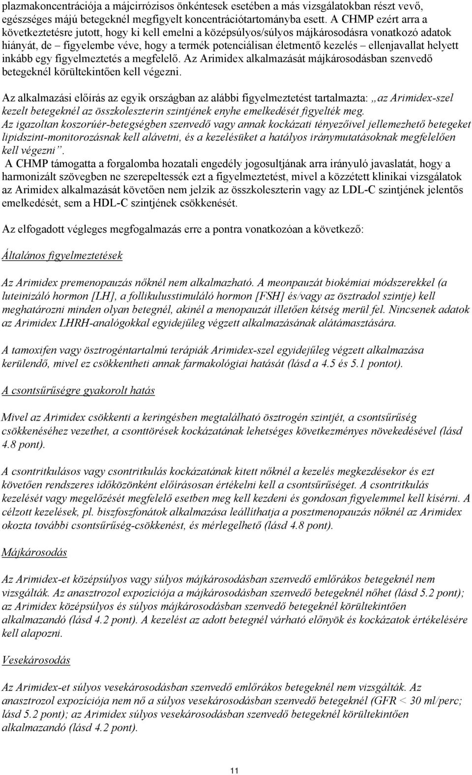 ellenjavallat helyett inkább egy figyelmeztetés a megfelelő. Az Arimidex alkalmazását májkárosodásban szenvedő betegeknél körültekintően kell végezni.