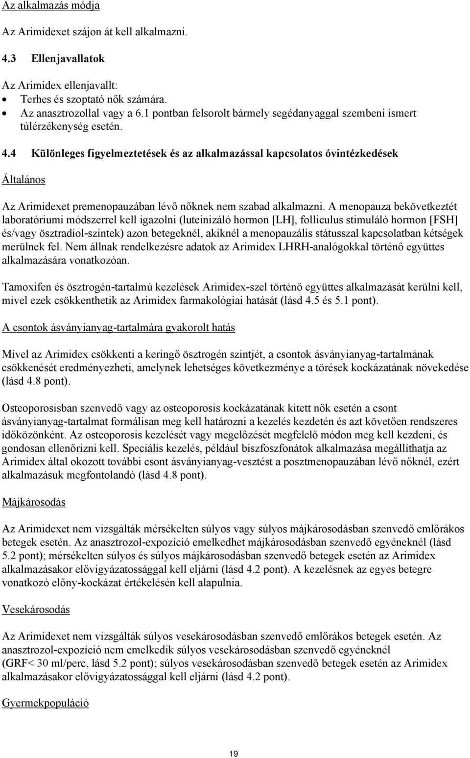 4 Különleges figyelmeztetések és az alkalmazással kapcsolatos óvintézkedések Általános Az Arimidexet premenopauzában lévő nőknek nem szabad alkalmazni.