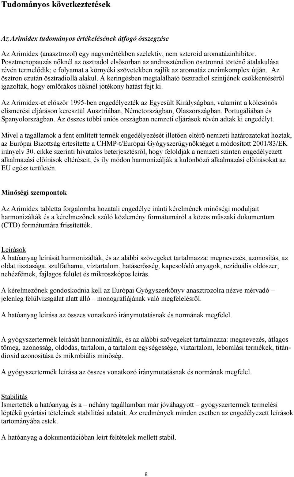 Az ösztron ezután ösztradiollá alakul. A keringésben megtalálható ösztradiol szintjének csökkentéséről igazolták, hogy emlőrákos nőknél jótékony hatást fejt ki.