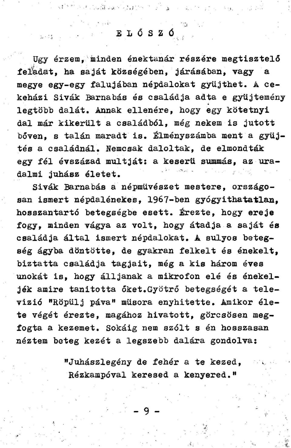 Élményszámba ment a gyűjtés a családnál. Nemcsak daloltak, de elmondták egy fél évszázad múltját: a keserű summás, az uradalmi juhász életet.