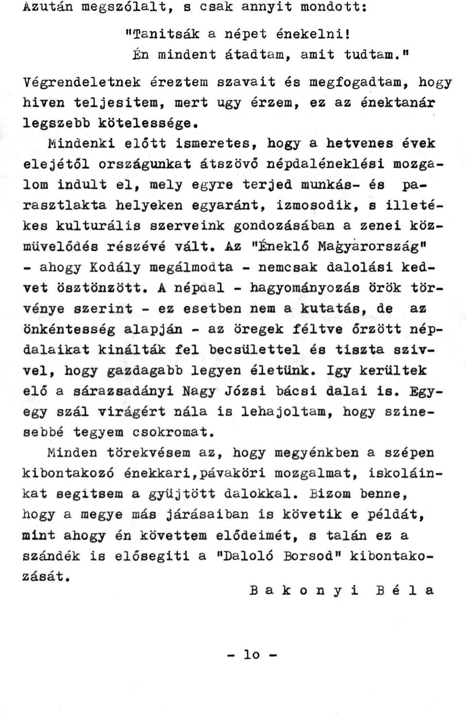 Mindenki előtt ismeretes, hogy a hetvenes évek elejétől országunkat átszövő népdaléneklési mozgalom indult el, mely egyre terjed munkás- és parasztlakta helyeken egyaránt, izmosodik, s illetékes
