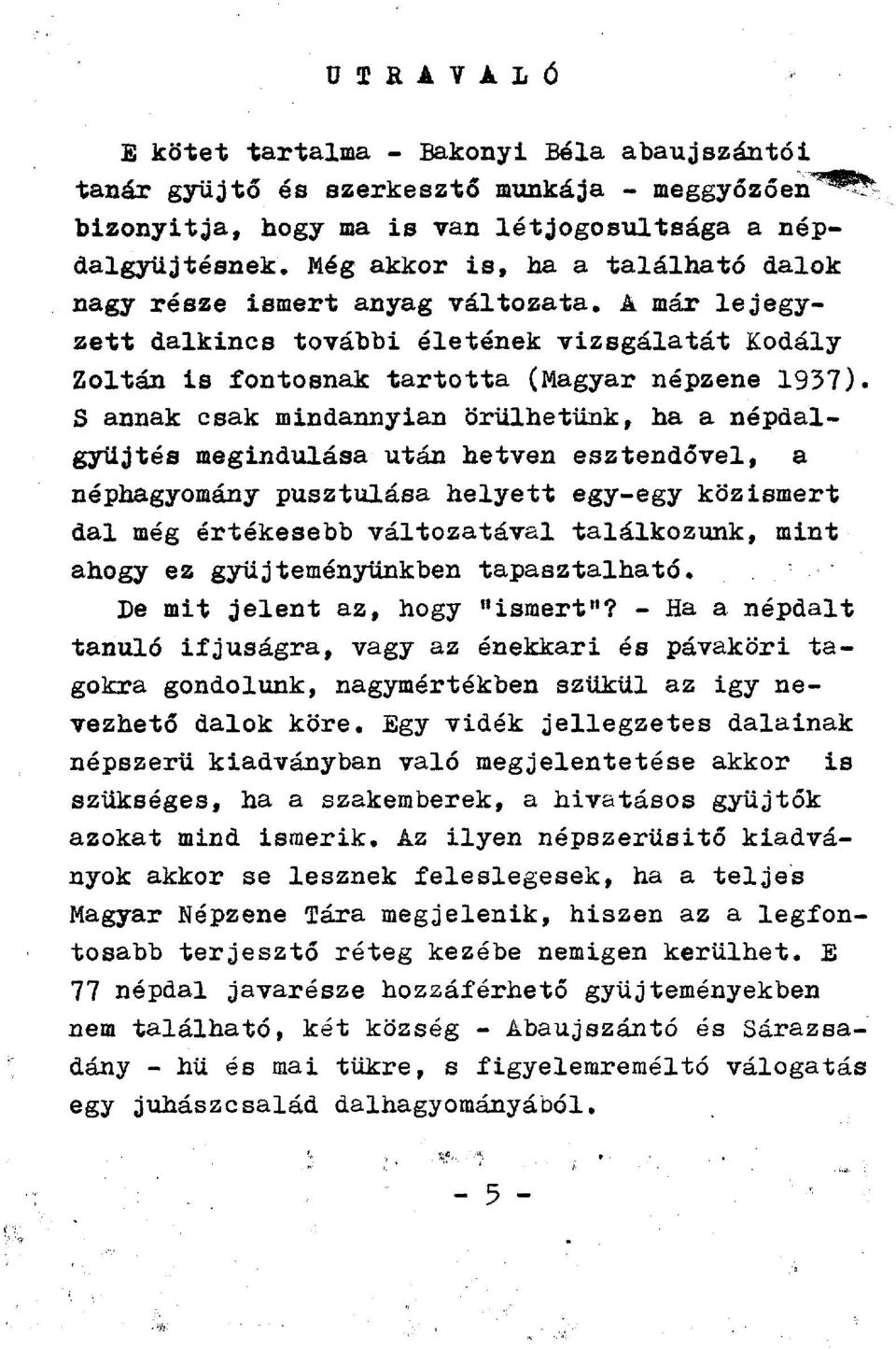 S annak csak mindannyian örülhetünk, ha a népdalgyűjtés megindulása után hetven esztendővel, a néphagyomány pusztulása helyett egy-egy közismert dal még értékesebb változatával találkozunk, mint