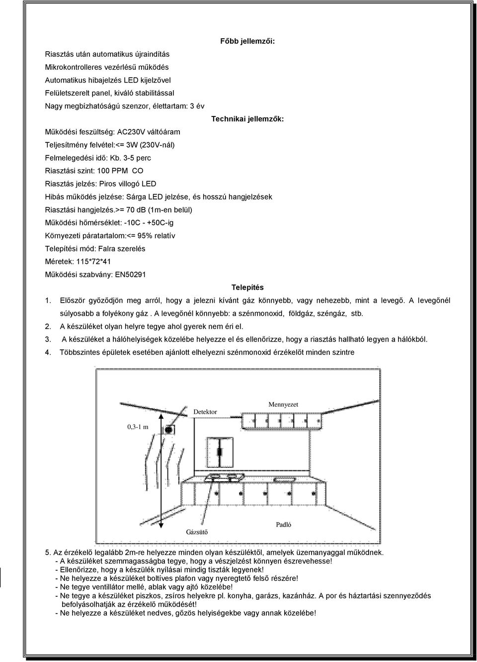 3-5 perc Riasztási szint: 100 PPM CO Riasztás jelzés: Piros villogó LED Hibás működés jelzése: Sárga LED jelzése, és hosszú hangjelzések Riasztási hangjelzés.