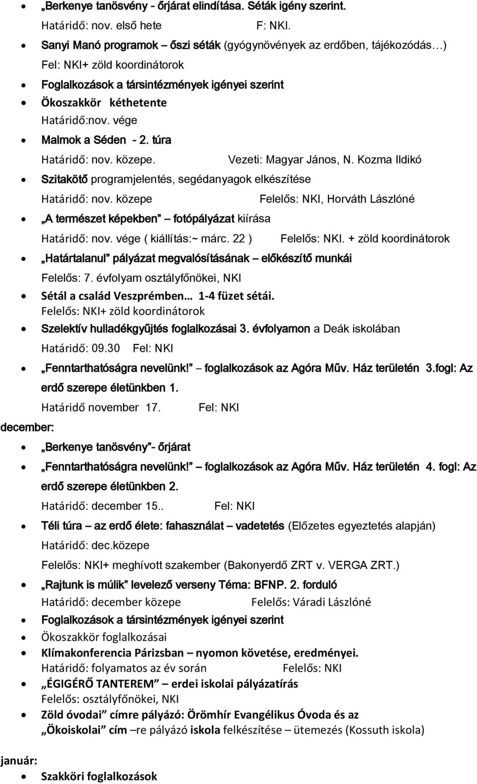 vége Malmok a Séden - 2. túra Határidő: nov. közepe. Szitakötő programjelentés, segédanyagok elkészítése Határidő: nov. közepe A természet képekben fotópályázat kiírása Határidő: nov.