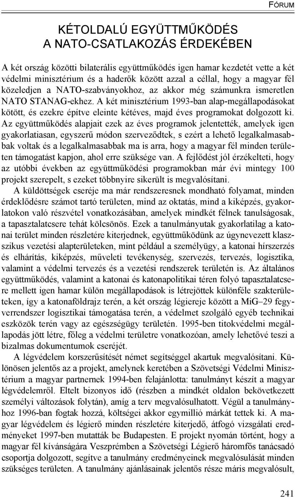 A két minisztérium 1993-ban alap-megállapodásokat kötött, és ezekre építve eleinte kétéves, majd éves programokat dolgozott ki.