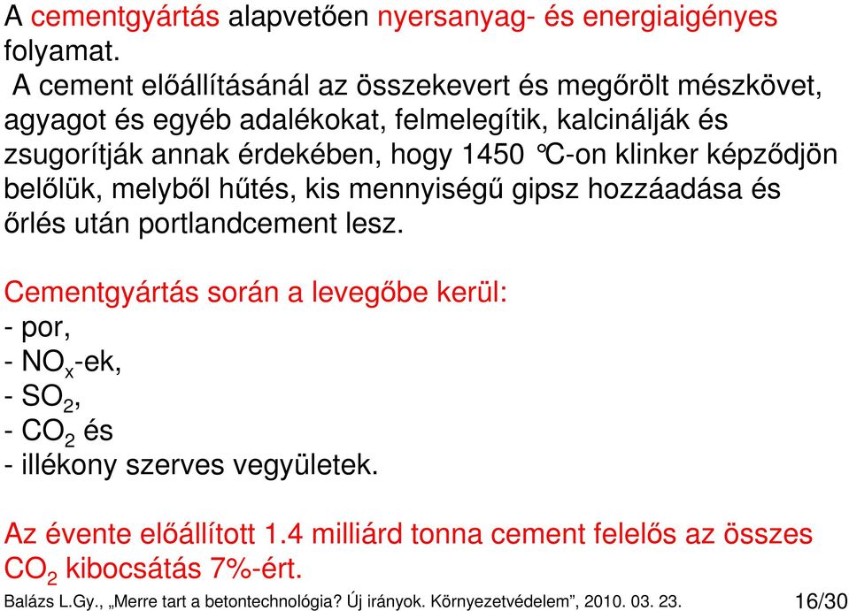 1450 C-on klinke r képzıdjön belılük, melybıl hőtés, kis mennyiségő gipsz hozzáadása és ırlés után portlandcement lesz.