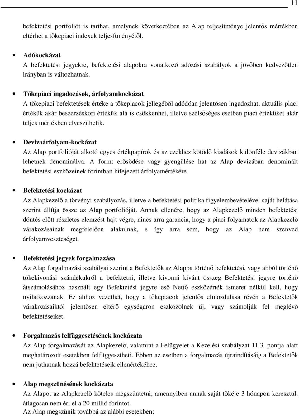 Tıkepiaci ingadozások, árfolyamkockázat A tıkepiaci befektetések értéke a tıkepiacok jellegébıl adódóan jelentısen ingadozhat, aktuális piaci értékük akár beszerzéskori értékük alá is csökkenhet,