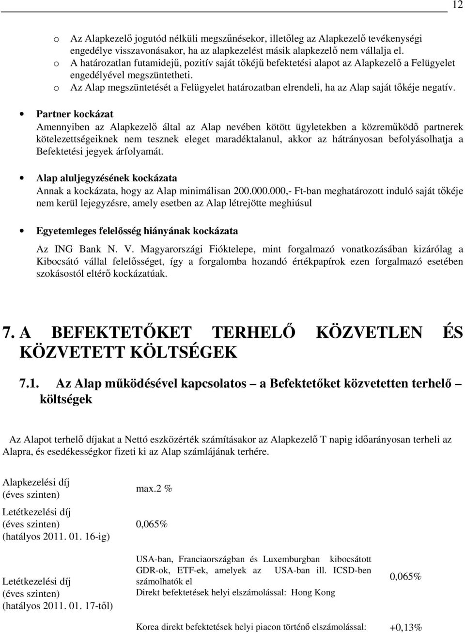 o Az Alap megszüntetését a Felügyelet határozatban elrendeli, ha az Alap saját tıkéje negatív.