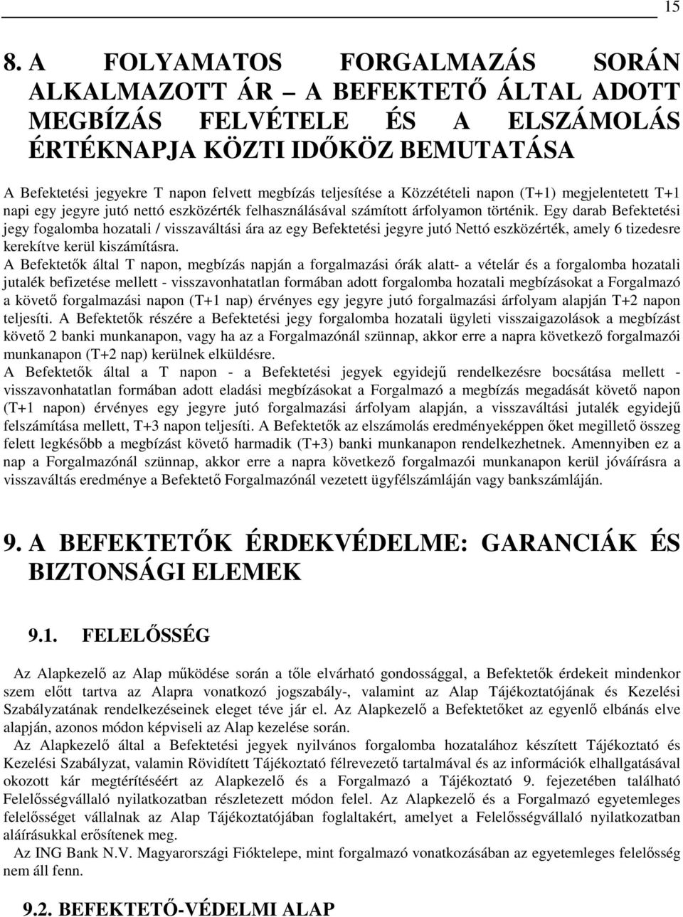 Egy darab Befektetési jegy fogalomba hozatali / visszaváltási ára az egy Befektetési jegyre jutó Nettó eszközérték, amely 6 tizedesre kerekítve kerül kiszámításra.