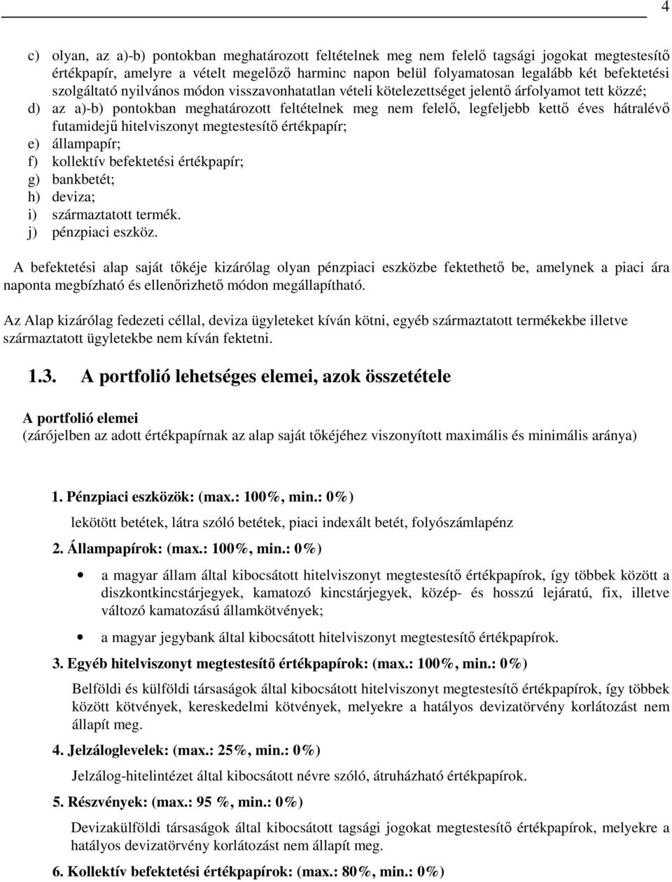 futamidejő hitelviszonyt megtestesítı értékpapír; e) állampapír; f) kollektív befektetési értékpapír; g) bankbetét; h) deviza; i) származtatott termék. j) pénzpiaci eszköz.