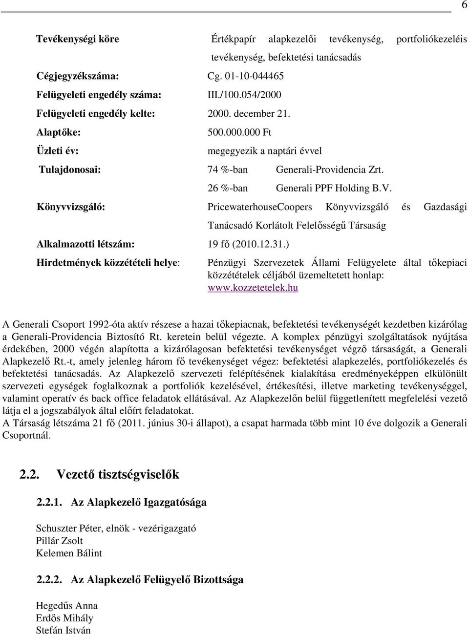 V. Könyvvizsgáló: PricewaterhouseCoopers Könyvvizsgáló és Gazdasági Alkalmazotti létszám: 19 fı (2010.12.31.