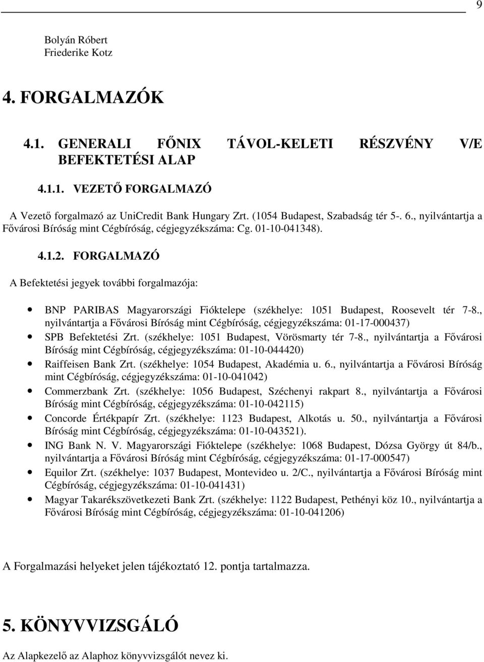 FORGALMAZÓ A Befektetési jegyek további forgalmazója: BNP PARIBAS Magyarországi Fióktelepe (székhelye: 1051 Budapest, Roosevelt tér 7-8.