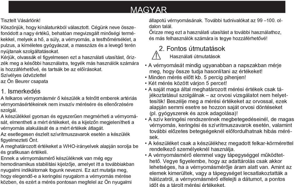 nyújtanak szolgáltatásokat. Kérjük, olvassák el figyelmesen ezt a használati utasítást, őrizzék meg a későbbi használatra, tegyék más használók számára is hozzáférhetővé, és tartsák be az előírásokat.