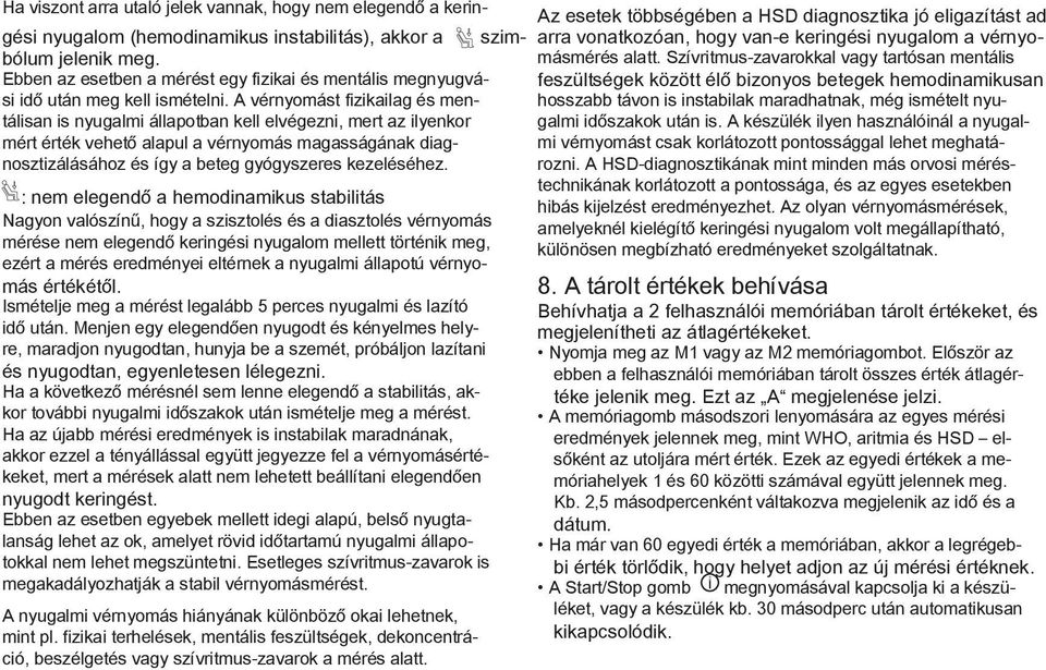 A vérnyomást fizikailag és mentálisan is nyugalmi állapotban kell elvégezni, mert az ilyenkor mért érték vehető alapul a vérnyomás magasságának diagnosztizálásához és így a beteg gyógyszeres