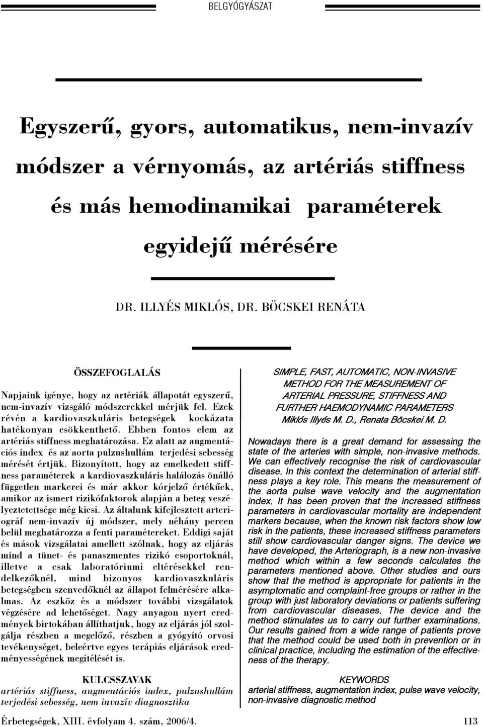 Ezek révén a kardiovaszkuláris betegségek kockázata hatékonyan csökkenthetõ. Ebben fontos elem az artériás stiffness meghatározása.