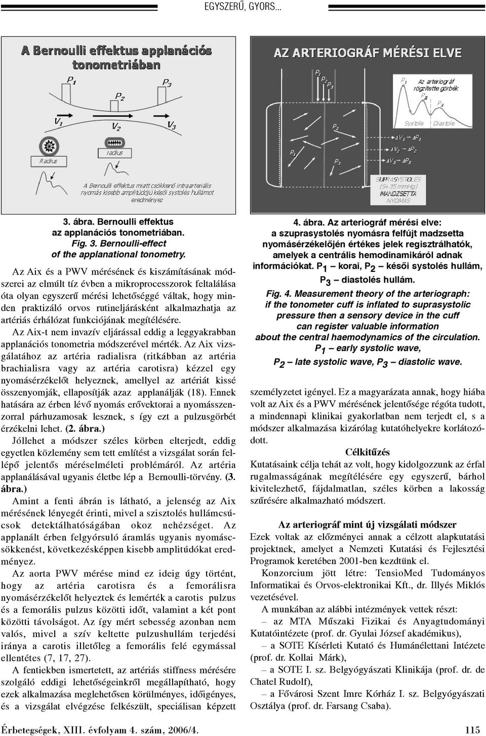 alkalmazhatja az artériás érhálózat funkciójának megítélésére. Az Aix-t nem invazív eljárással eddig a leggyakrabban applanációs tonometria módszerével mérték.