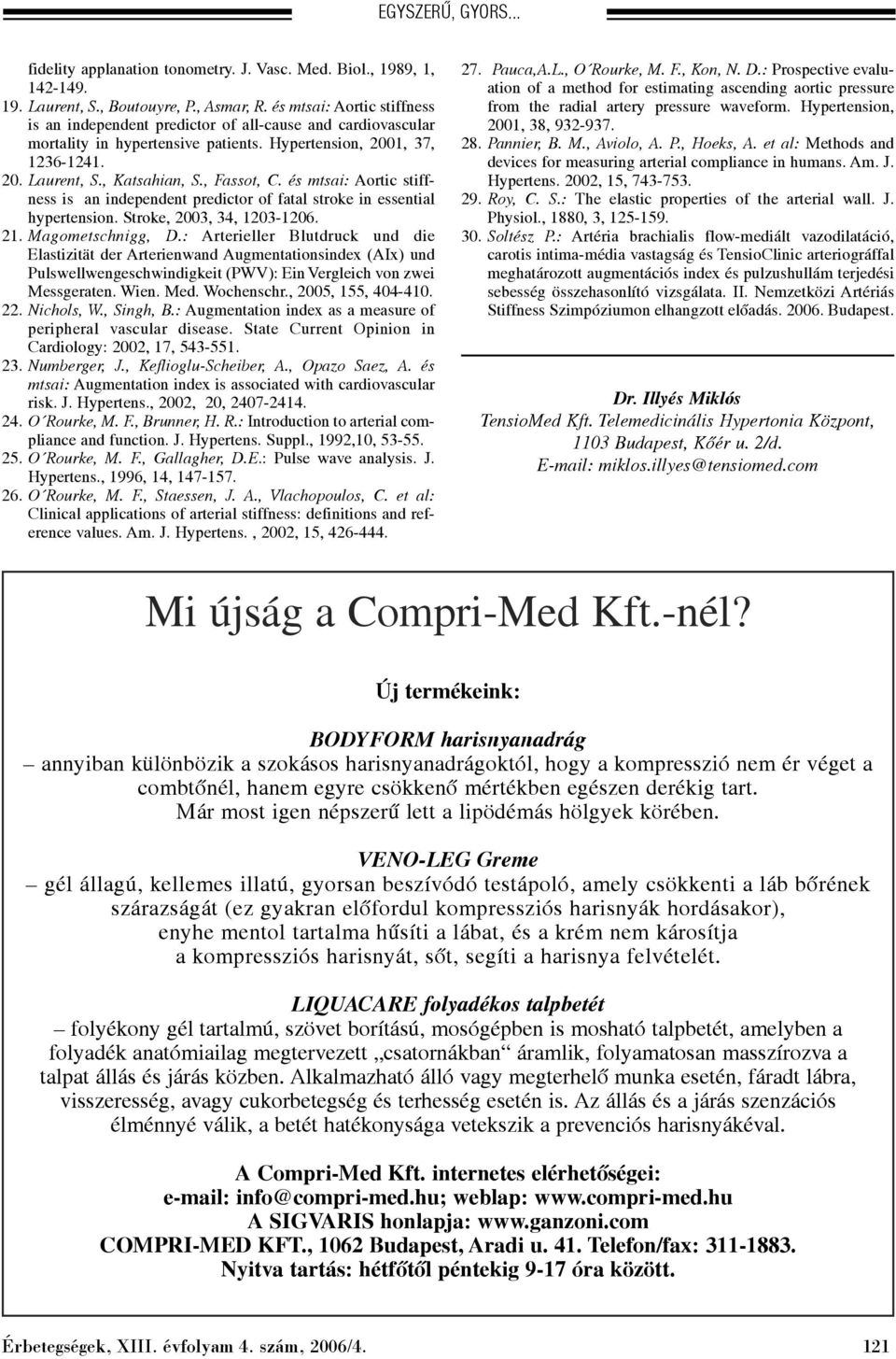 és mtsai: Aortic stiffness is an independent predictor of fatal stroke in essential hypertension. Stroke, 2003, 34, 1203-1206. 21. Magometschnigg, D.