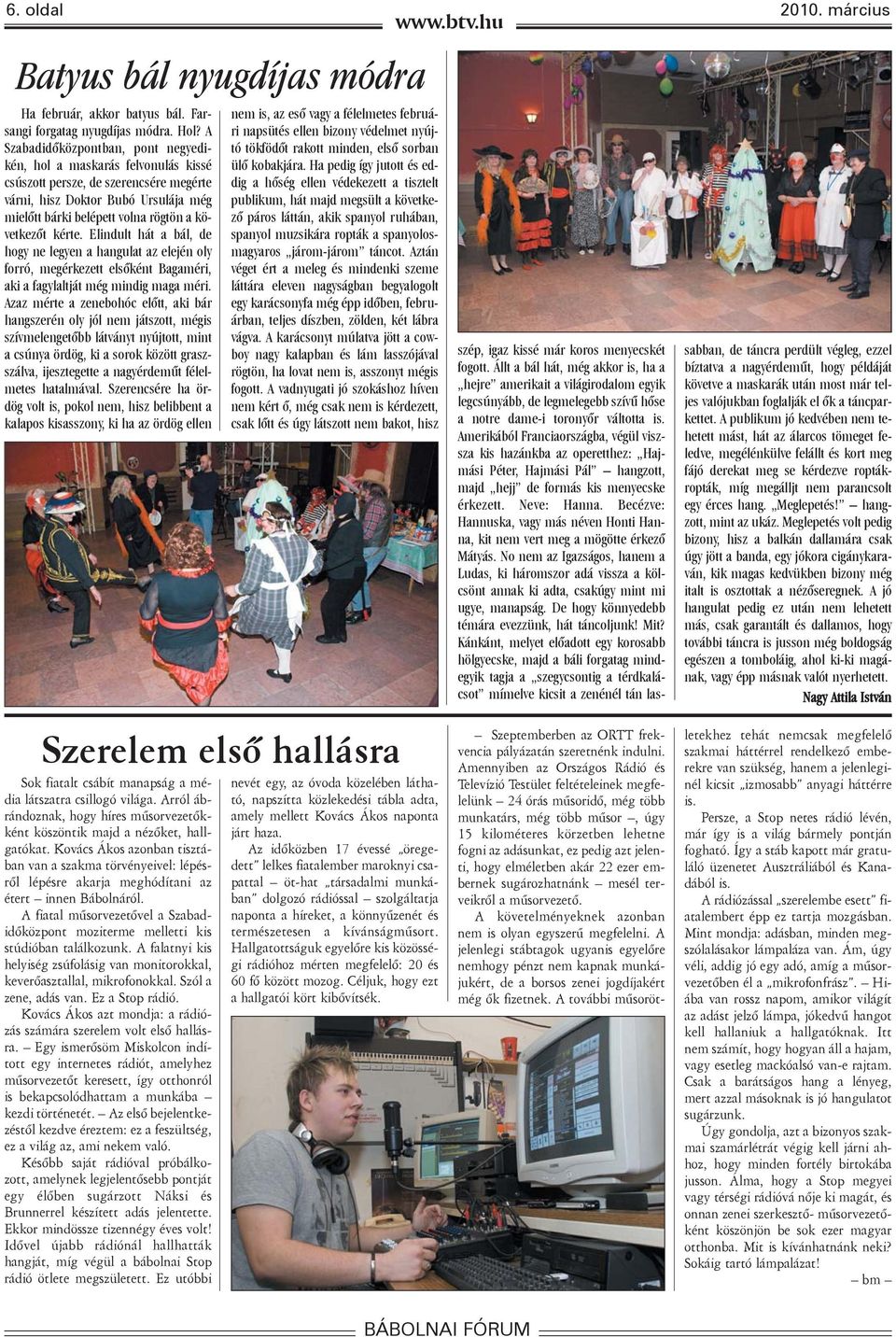 kérte. Elindult hát a bál, de hogy ne legyen a hangulat az elején oly forró, megérkezett elsõként Bagaméri, aki a fagylaltját még mindig maga méri.
