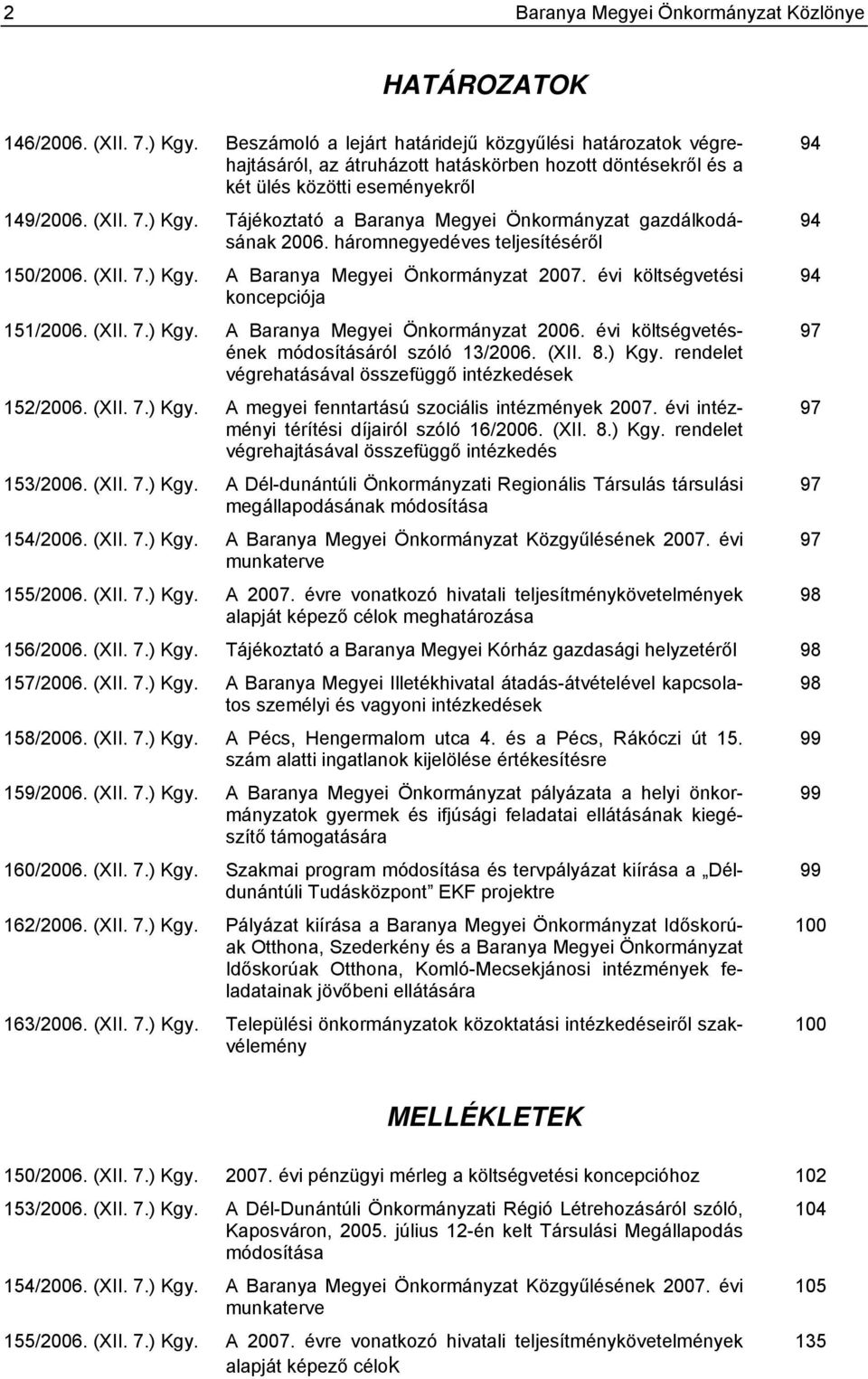 Tájékoztató a Baranya Megyei Önkormányzat gazdálkodásának 2006. háromnegyedéves teljesítéséről 150/2006. (XII. 7.) Kgy. A Baranya Megyei Önkormányzat 2007. évi költségvetési koncepciója 151/2006.