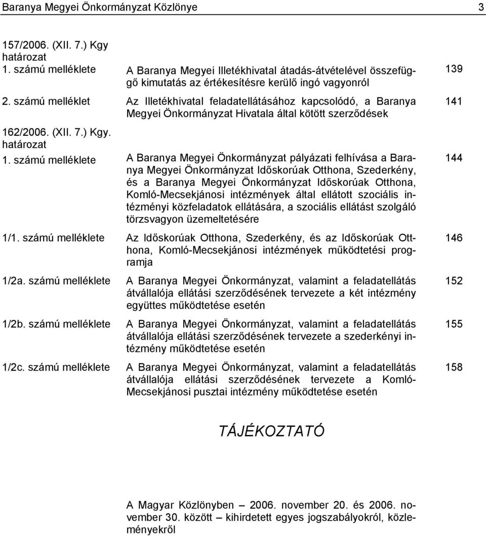 számú melléklet Az Illetékhivatal feladatellátásához kapcsolódó, a Baranya Megyei Önkormányzat Hivatala által kötött szerződések 162/2006. (XII. 7.) Kgy. határozat 1.