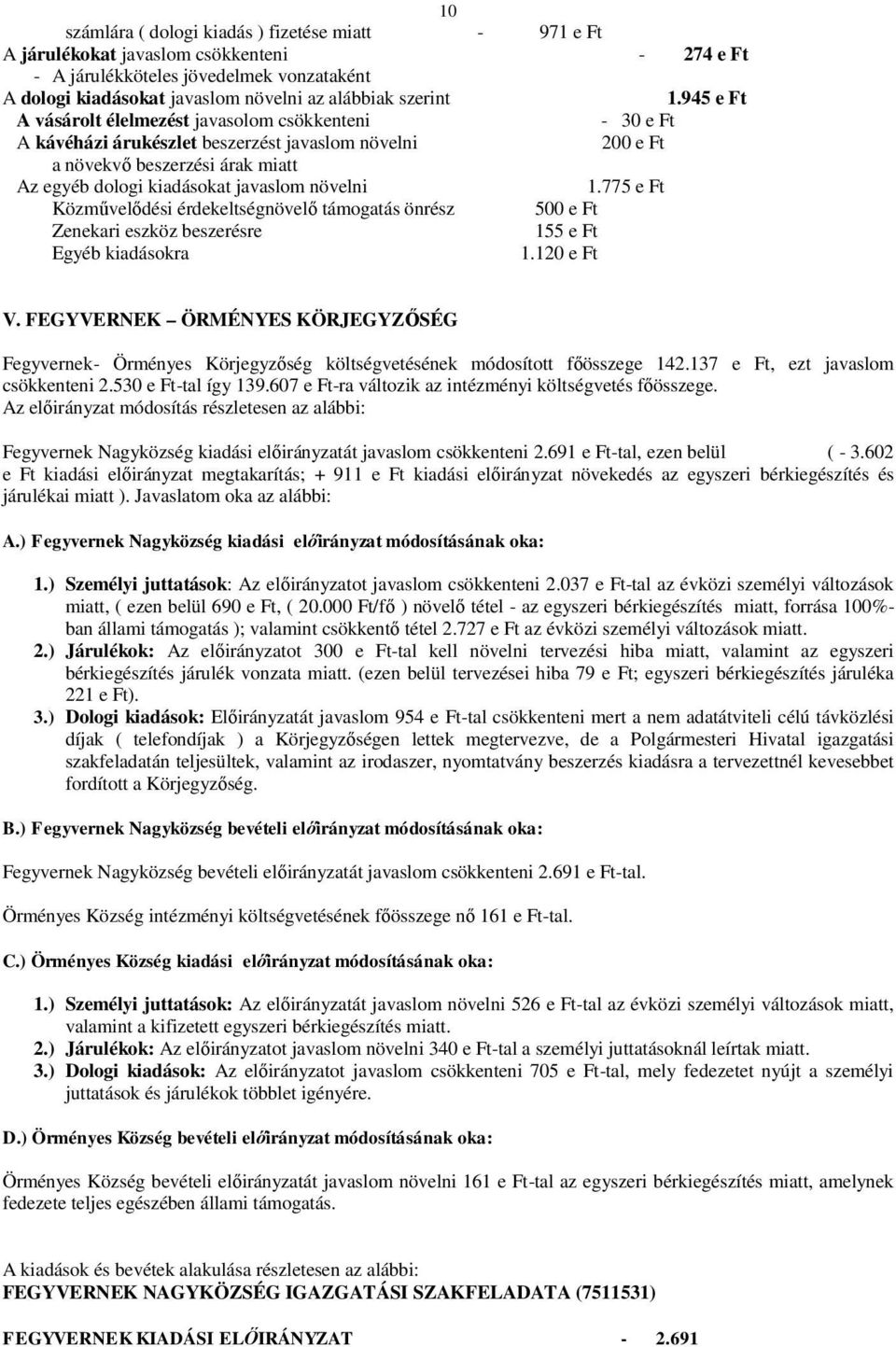 945 e Ft A vásárolt élelmezést javasolom csökkenteni - 30 e Ft A kávéházi árukészlet beszerzést javaslom növelni 200 e Ft a növekvő beszerzési árak miatt Az egyéb dologi kiadásokat javaslom növelni 1.