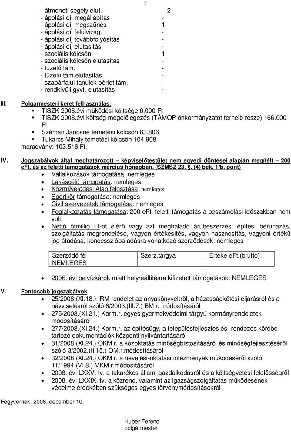 - - rendkívüli gyvt. elutasítás - III. Polgármesteri keret felhasználás: TISZK 2008.évi működési költsége 6.000 Ft TISZK 2008.évi költség megelőlegezés (TÁMOP önkormányzatot terhelő része) 166.