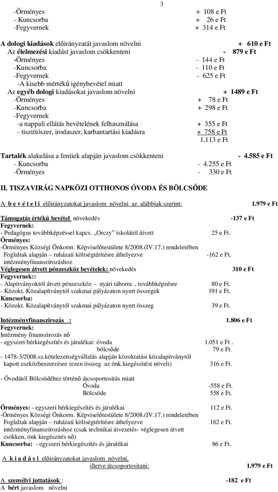 nappali ellátás bevételének felhasználása + 355 e Ft - tisztítószer, irodaszer, karbantartási kiadásra + 758 e Ft 1.113 e Ft Tartalék alakulása a fentiek alapján javaslom csökkenteni - Kuncsorba - 4.