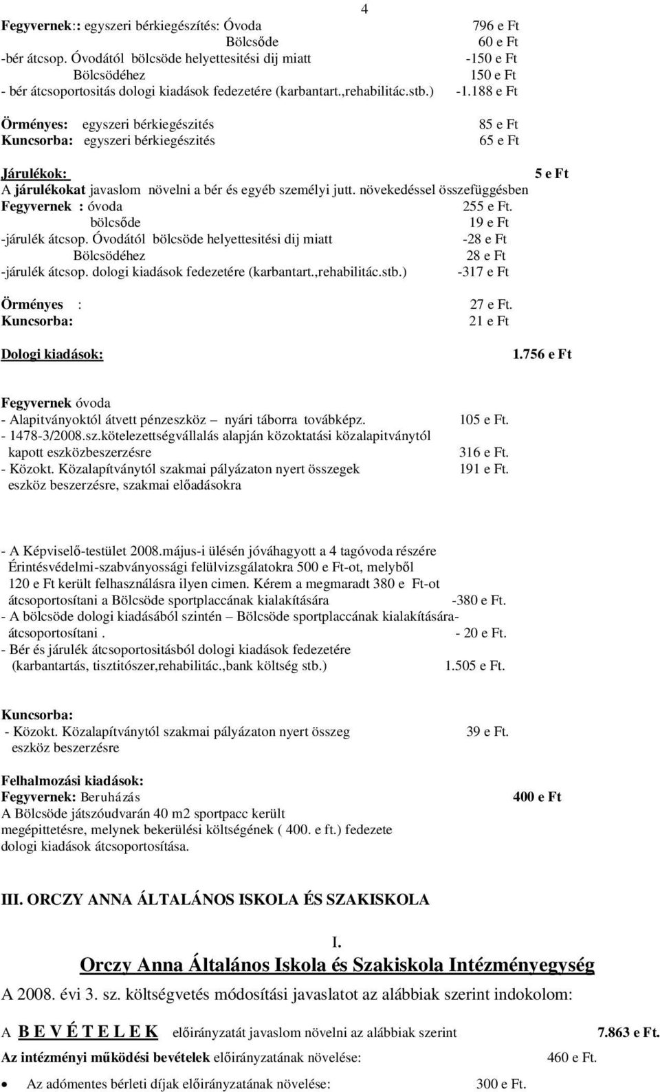 188 e Ft Örményes: egyszeri bérkiegészités 85 e Ft Kuncsorba: egyszeri bérkiegészités 65 e Ft Járulékok: 5 e Ft A járulékokat javaslom növelni a bér és egyéb személyi jutt.