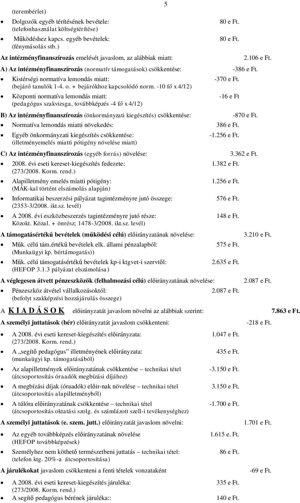 Kistérségi normatíva lemondás miatt: -370 e Ft. (bejáró tanulók 1-4. o. + bejárókhoz kapcsolódó norm.