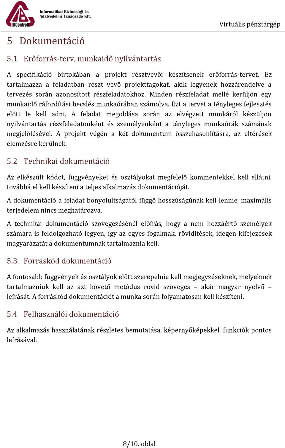 Minden részfeladat mellé kerüljön egy munkaidő ráfordítási becslés munkaórában számolva. Ezt a tervet a tényleges fejlesztés előtt le kell adni.