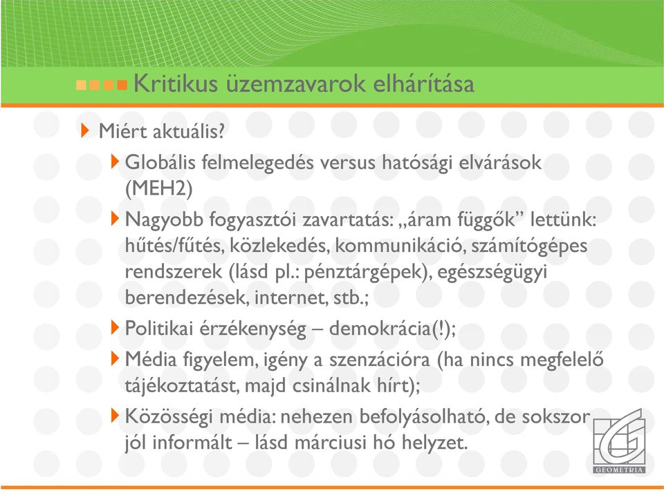 közlekedés, kommunikáció, számítógépes rendszerek (lásd pl.: pénztárgépek), egészségügyi berendezések, internet, stb.