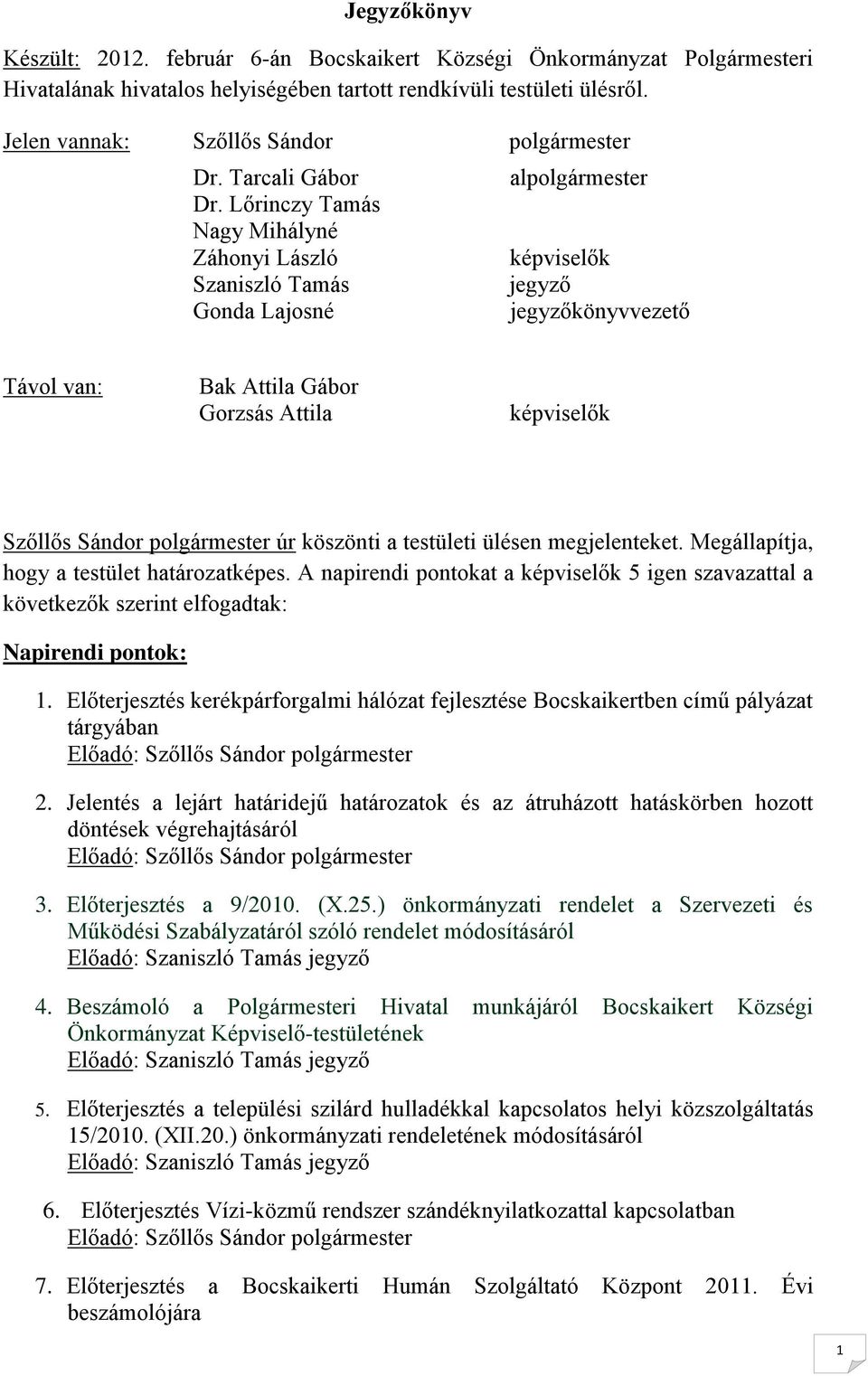 Lőrinczy Tamás Nagy Mihályné Záhonyi László Szaniszló Tamás Gonda Lajosné alpolgármester képviselők jegyző jegyzőkönyvvezető Távol van: Bak Attila Gábor Gorzsás Attila képviselők Szőllős Sándor