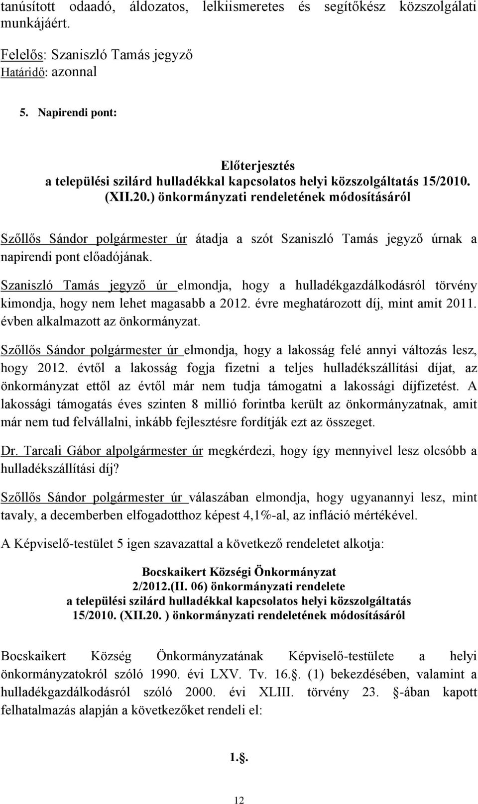 0. (XII.20.) önkormányzati rendeletének módosításáról Szőllős Sándor polgármester úr átadja a szót Szaniszló Tamás jegyző úrnak a napirendi pont előadójának.