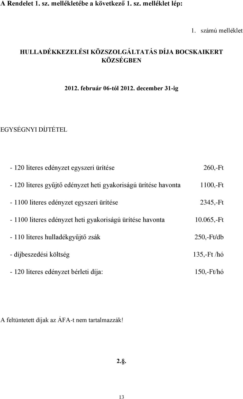 december 31-ig EGYSÉGNYI DÍJTÉTEL - 120 literes edényzet egyszeri ürítése 260,-Ft - 120 literes gyűjtő edényzet heti gyakoriságú ürítése havonta 1100,-Ft -