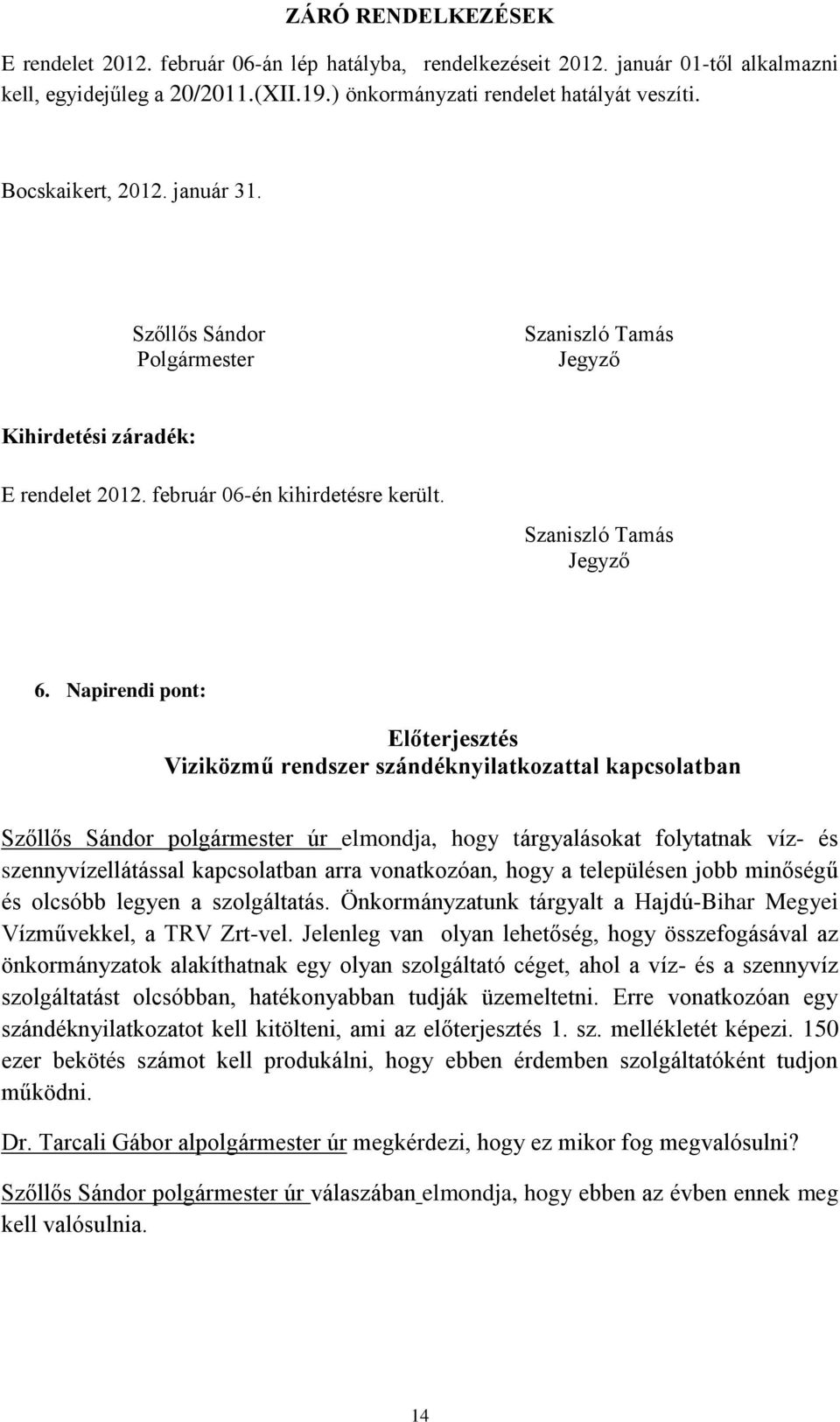 Napirendi pont: Előterjesztés Viziközmű rendszer szándéknyilatkozattal kapcsolatban Szőllős Sándor polgármester úr elmondja, hogy tárgyalásokat folytatnak víz- és szennyvízellátással kapcsolatban