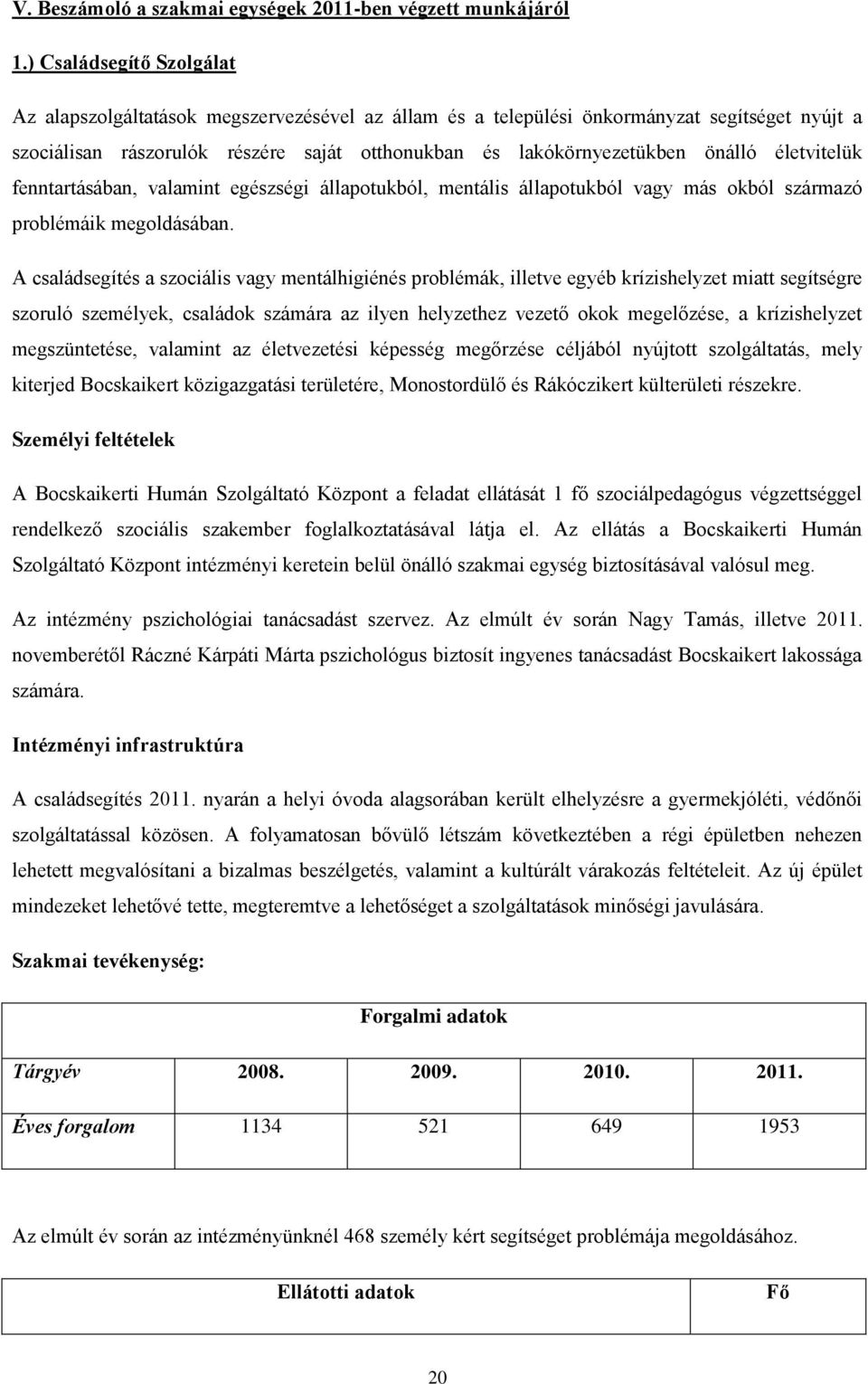 életvitelük fenntartásában, valamint egészségi állapotukból, mentális állapotukból vagy más okból származó problémáik megoldásában.