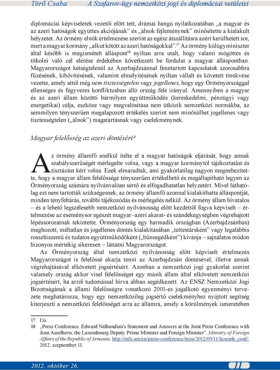 17 Az örmény külügyminiszter által később is megismételt álláspont 18 nyíltan arra utalt, hogy valami mögöttes és titkolni való cél elérése érdekében következett be fordulat a magyar álláspontban.
